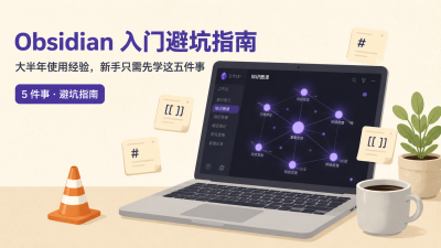 Obsidian 入门避坑指南：大半年使用经验，新手只需先学这五件事